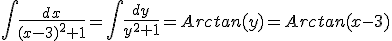 \Bigint\frac{dx}{(x-3)^2+1}=\Bigint\frac{dy}{y^2+1}=Arctan(y)=Arctan(x-3)